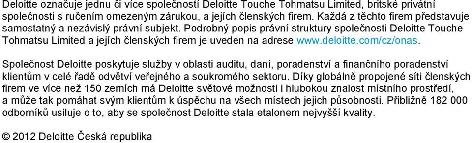 deloitte.com/cz/onas. polečnost Deloitte poskytuje služby v oblasti auditu, daní, poradenství a finančního poradenství klientům v celé řadě odvětví veřejného a soukromého sektoru.