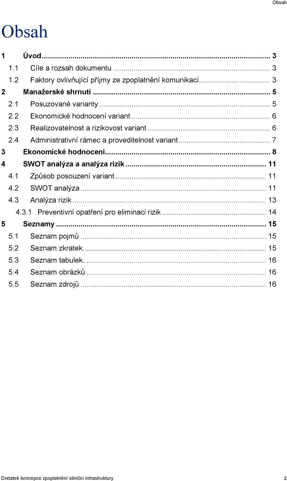 .. 7 3 Ekonomické hodnocení... 8 4 WOT analýza a analýza rizik... 11 4.1 Způsob posouzení variant... 11 4.2 WOT analýza... 11 4.3 Analýza rizik... 13 4.3.1 Preventivní opatření pro eliminaci rizik.