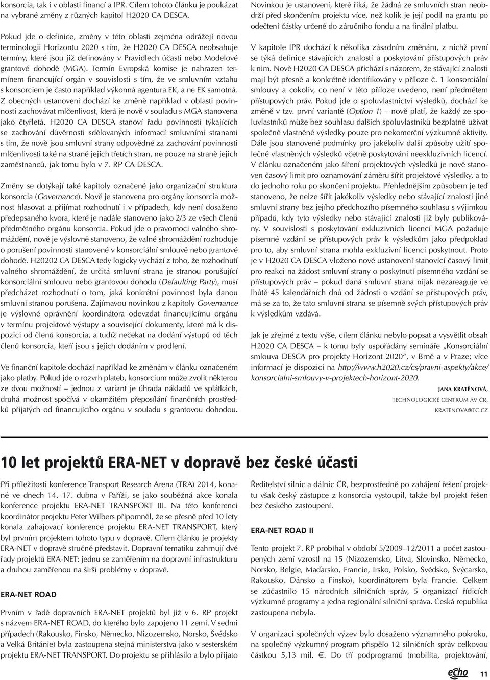 grantové dohodě (MGA). Termín Evropská komise je nahrazen termínem financující orgán v souvislosti s tím, že ve smluvním vztahu s konsorciem je často například výkonná agentura EK, a ne EK samotná.