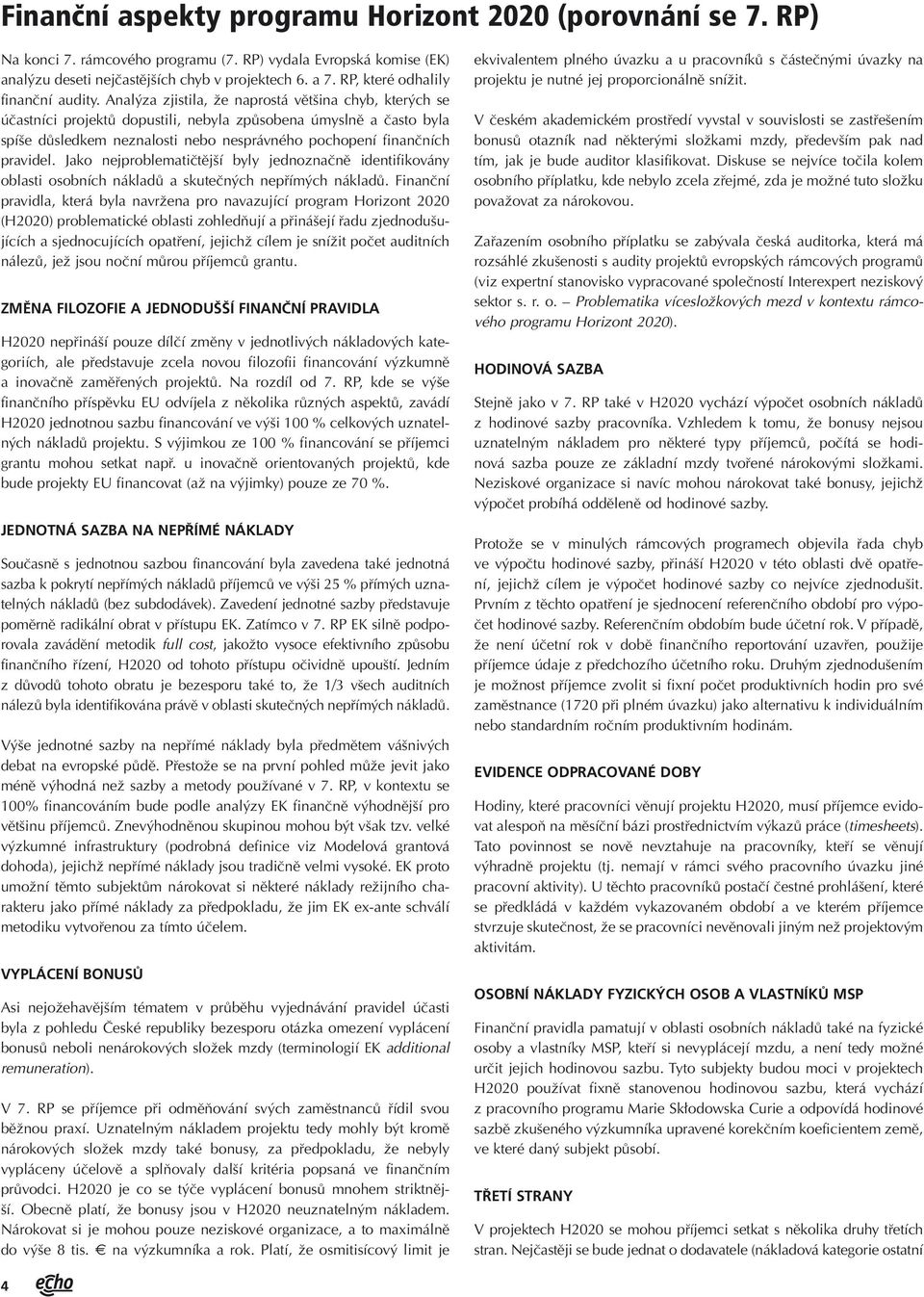 Analýza zjistila, že naprostá většina chyb, kterých se účastníci projektů dopustili, nebyla způsobena úmyslně a často byla spíše důsledkem neznalosti nebo nesprávného pochopení finančních pravidel.