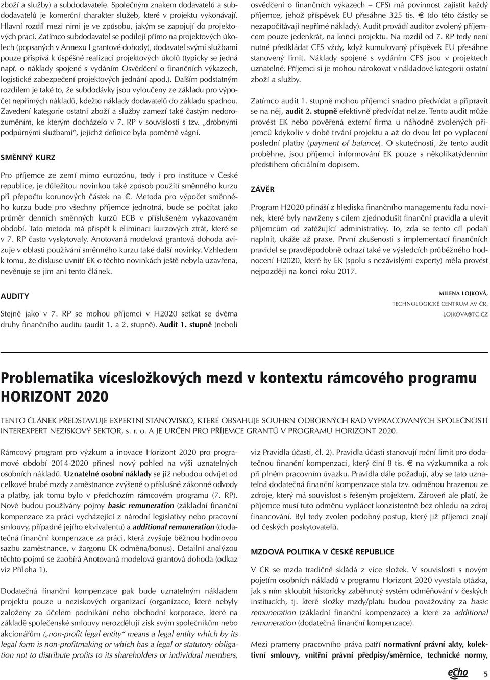 Zatímco subdodavatel se podílejí přímo na projektových úkolech (popsaných v Annexu I grantové dohody), dodavatel svými službami pouze přispívá k úspěšné realizaci projektových úkolů (typicky se jedná