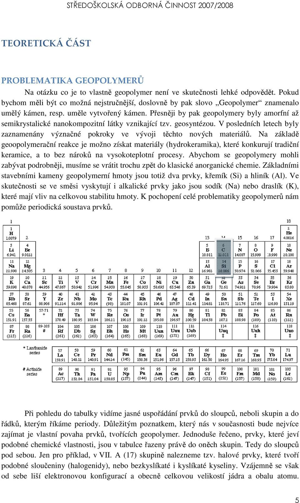 Přesněji by pak geopolymery byly amorfní až semikrystalické nanokompozitní látky vznikající tzv. geosyntézou. V posledních letech byly zaznamenány význačné pokroky ve vývoji těchto nových materiálů.