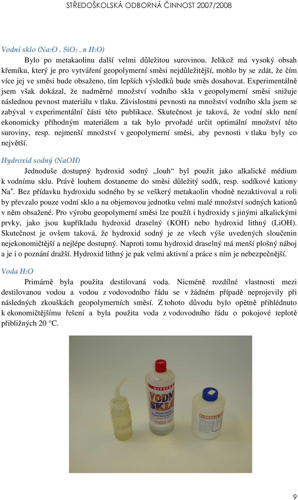 Experimentálně jsem však dokázal, že nadměrné množství vodního skla v geopolymerní směsi snižuje následnou pevnost materiálu v tlaku.