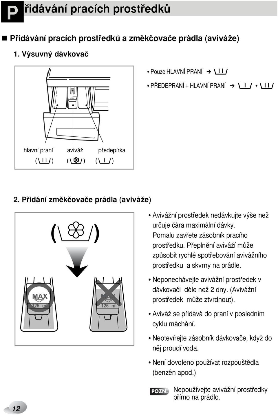 Pfiidání zmûkãovaãe prádla (aviváïe) AviváÏní prostfiedek nedávkujte v e neï urãuje ãára maximální dávky. Pomalu zavfiete zásobník pracího prostfiedku.