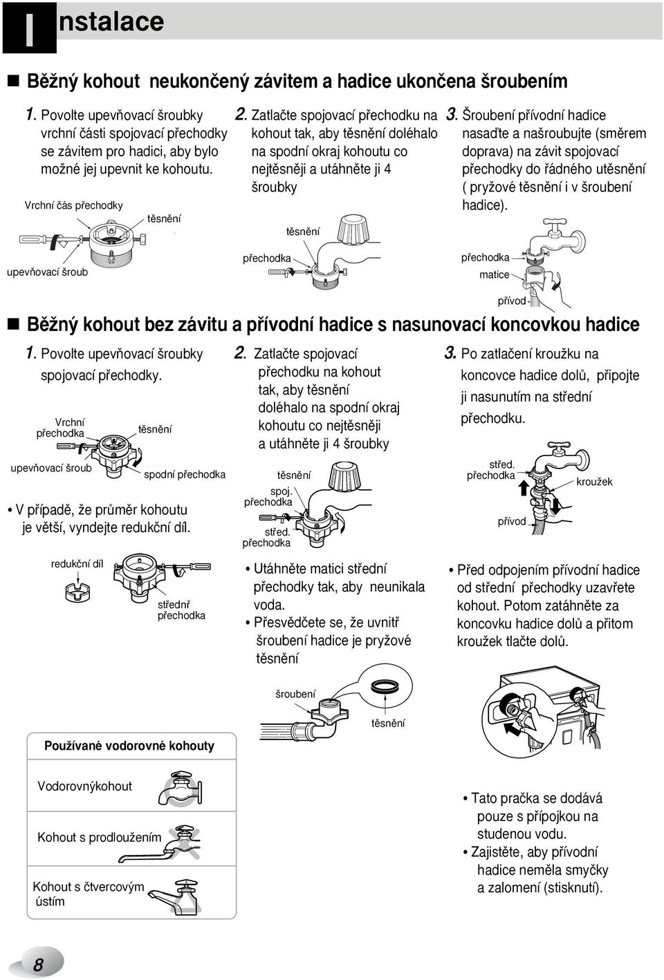 roubení pfiívodní hadice kohout tak, aby tûsnûní doléhalo na spodní okraj kohoutu co nejtûsnûji a utáhnûte ji 4 roubky tûsnûní nasaìte a na roubujte (smûrem doprava) na závit spojovací pfiechodky do