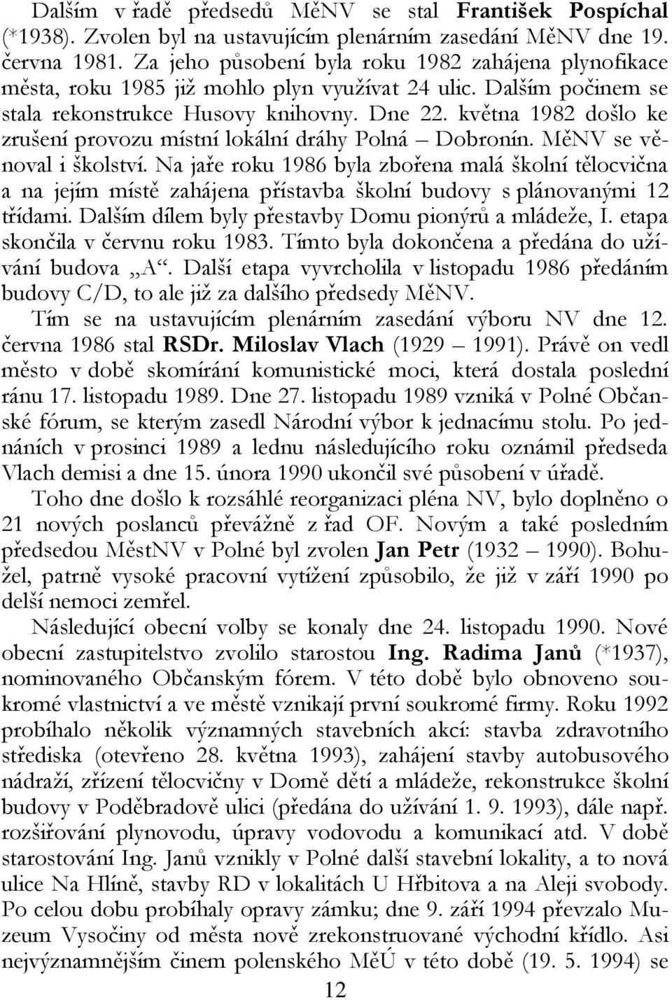 května 1982 došlo ke zrušení provozu místní lokální dráhy Polná Dobronín. MěNV se věnoval i školství.