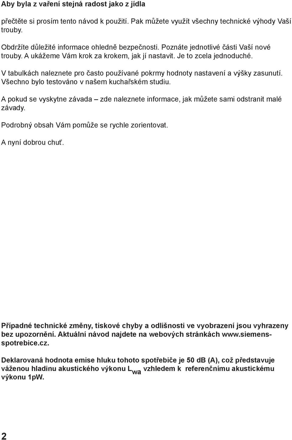 Všechno bylo testováno v našem kuchařském studiu. A pokud se vyskytne závada zde naleznete informace, jak můžete sami odstranit malé závady. Podrobný obsah Vám pomůže se rychle zorientovat.