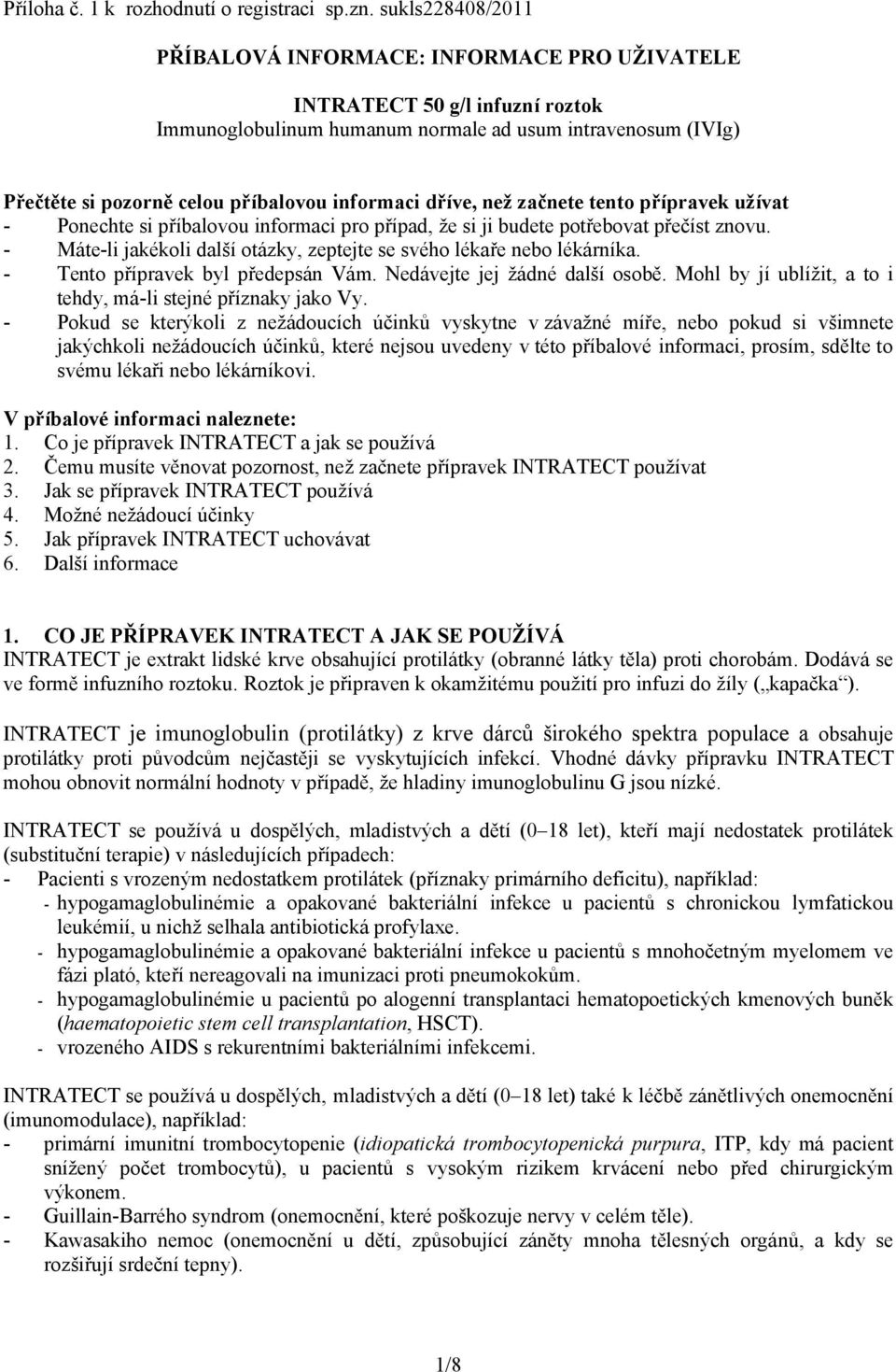 informaci dříve, než začnete tento přípravek užívat - Ponechte si příbalovou informaci pro případ, že si ji budete potřebovat přečíst znovu.