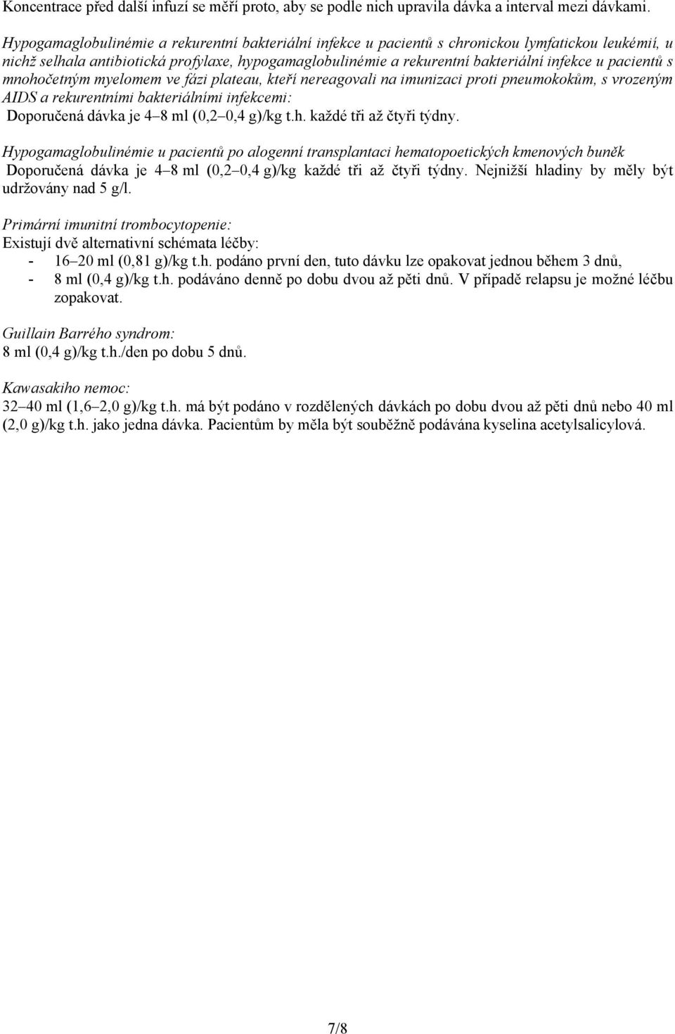pacientů s mnohočetným myelomem ve fázi plateau, kteří nereagovali na imunizaci proti pneumokokům, s vrozeným AIDS a rekurentními bakteriálními infekcemi: Doporučená dávka je 4 8 ml (0,2 0,4 g)/kg t.
