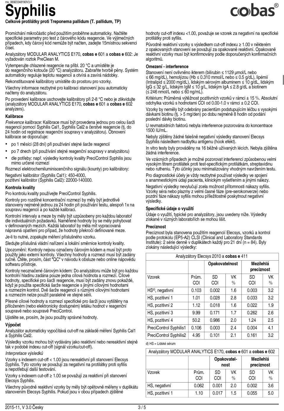 Vytemperujte chlazené reagencie na přibl. 20 C a umístěte je do reagenčního kotouče (20 C) analyzátoru. Zabraňte tvorbě pěny. Systém automaticky reguluje teplotu reagencií a otvírá a zavírá nádobky.