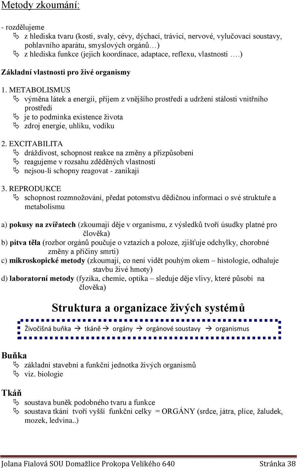 METABOLISMUS výměna látek a energií, příjem z vnějšího prostředí a udržení stálosti vnitřního prostředí je to podmínka existence života zdroj energie, uhlíku, vodíku 2.