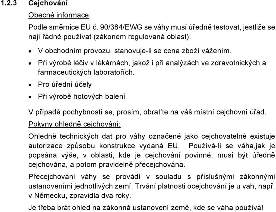 Při výrobě léčiv v lékárnách, jakož i při analýzách ve zdravotnických a farmaceutických laboratořích.