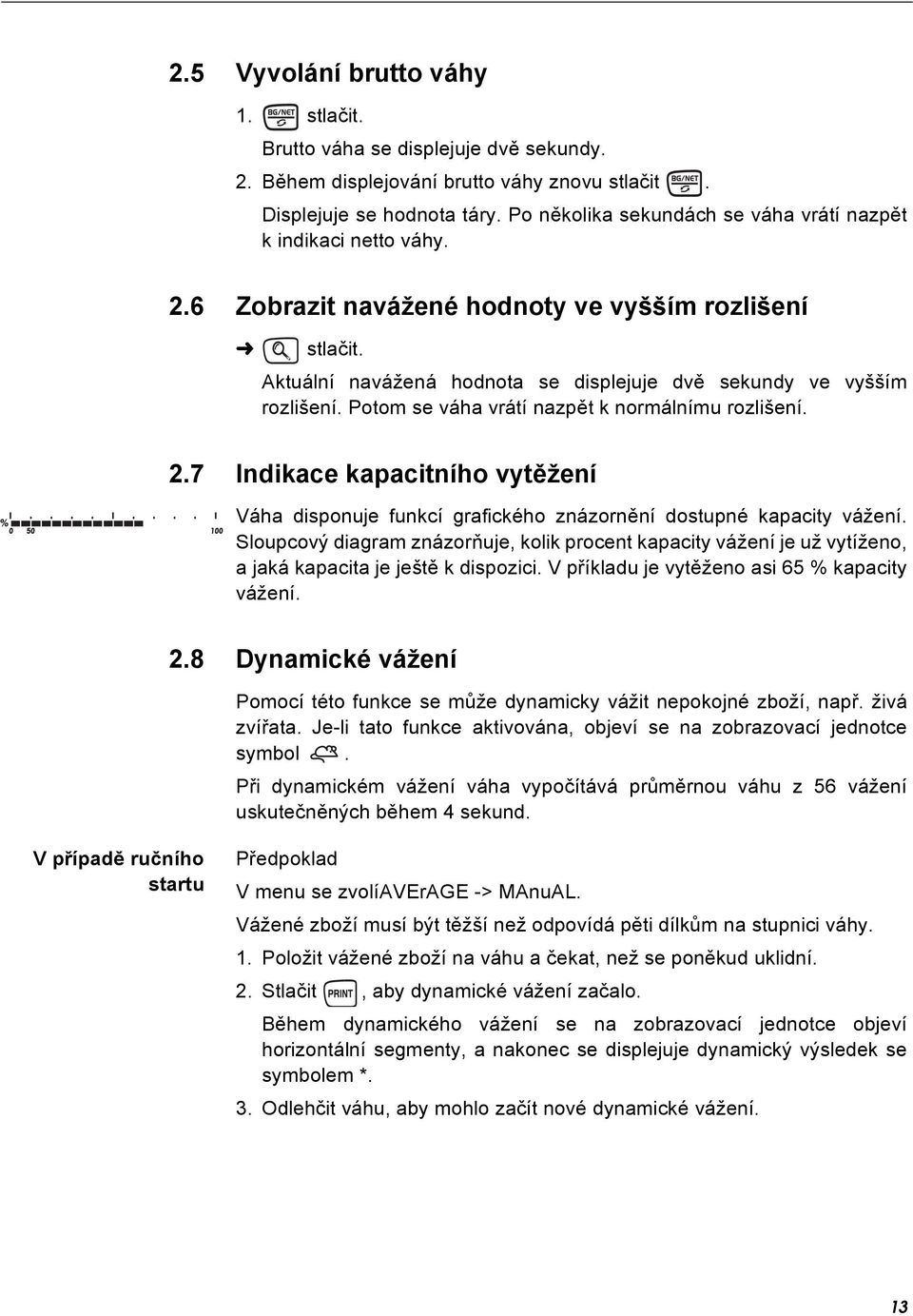 Potom se váha vrátí nazpět k normálnímu rozlišení. 2.7 Indikace kapacitního vytěžení Váha disponuje funkcí grafického znázornění dostupné kapacity vážení.