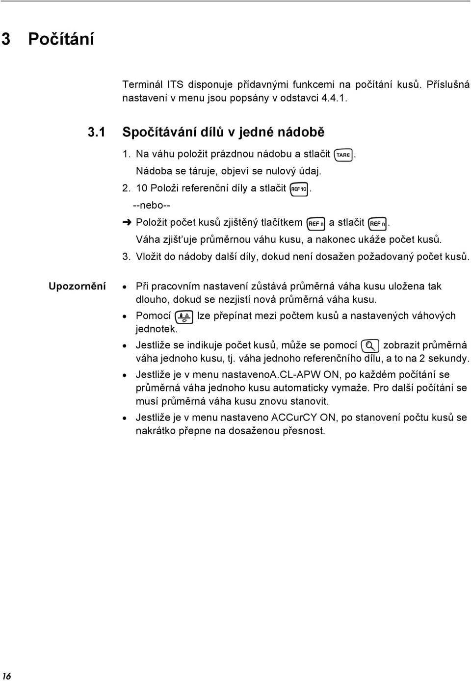 Váha zjišt uje průměrnou váhu kusu, a nakonec ukáže počet kusů. 3. Vložit do nádoby další díly, dokud není dosažen požadovaný počet kusů.