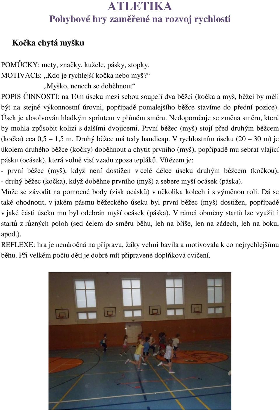 pozice). Úsek je absolvován hladkým sprintem v přímém směru. Nedoporučuje se změna směru, která by mohla způsobit kolizi s dalšími dvojicemi.