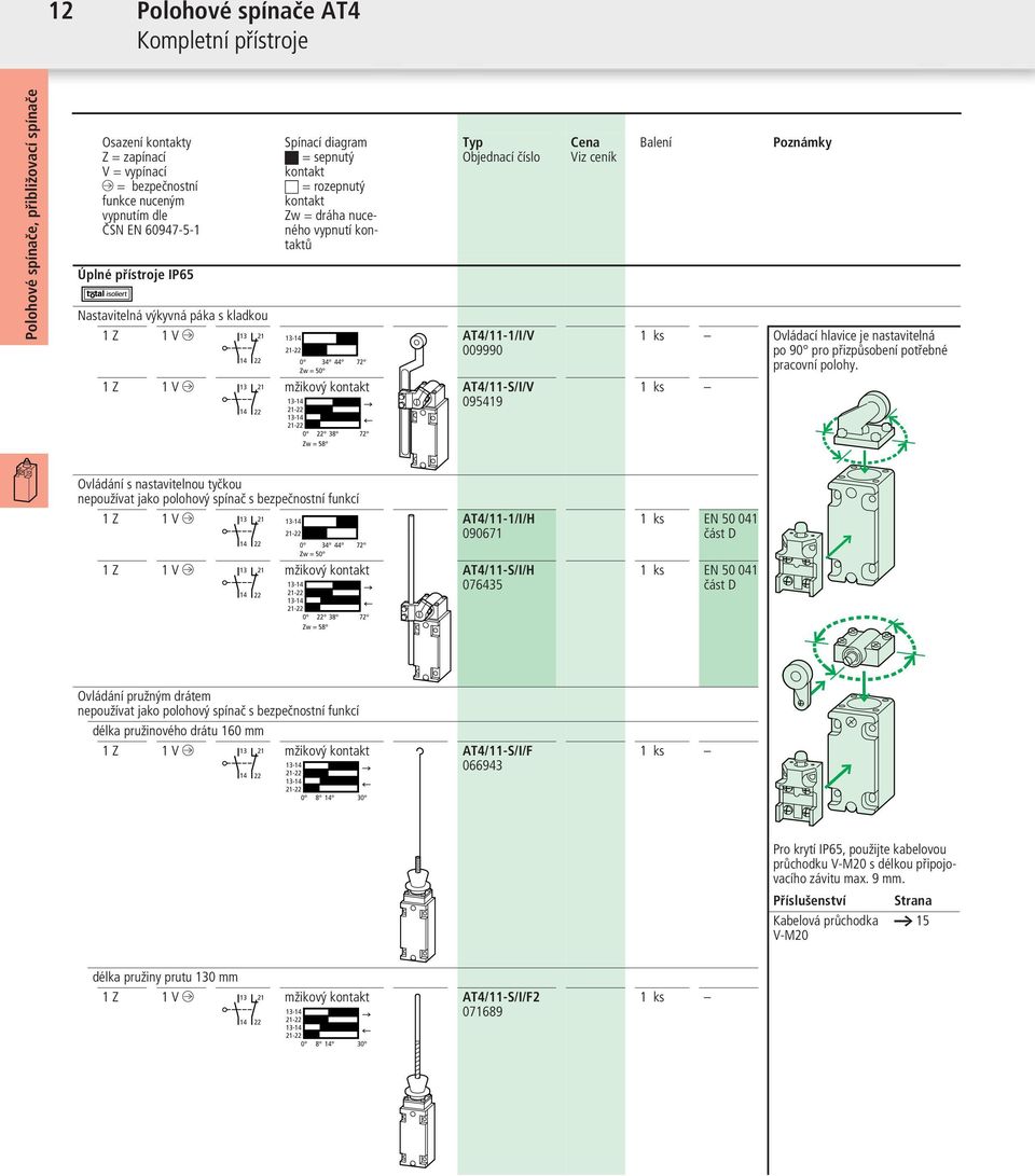 mžikový kontakt AT4/11-S/I/V 095419 0 22 38 72 Zw = 58 Cena Viz ceník Balení Poznámky 1 ks Ovládací hlavice je nastavitelná po 90 pro přizpůsobení potřebné pracovní polohy.