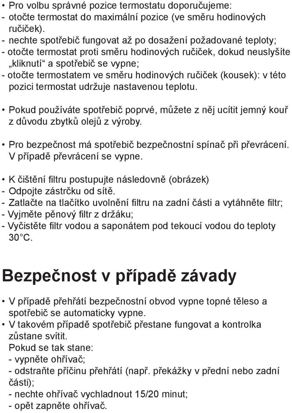 hodinových ručiček (kousek): v této pozici termostat udržuje nastavenou teplotu. Pokud používáte spotřebič poprvé, můžete z něj ucítit jemný kouř z důvodu zbytků olejů z výroby.