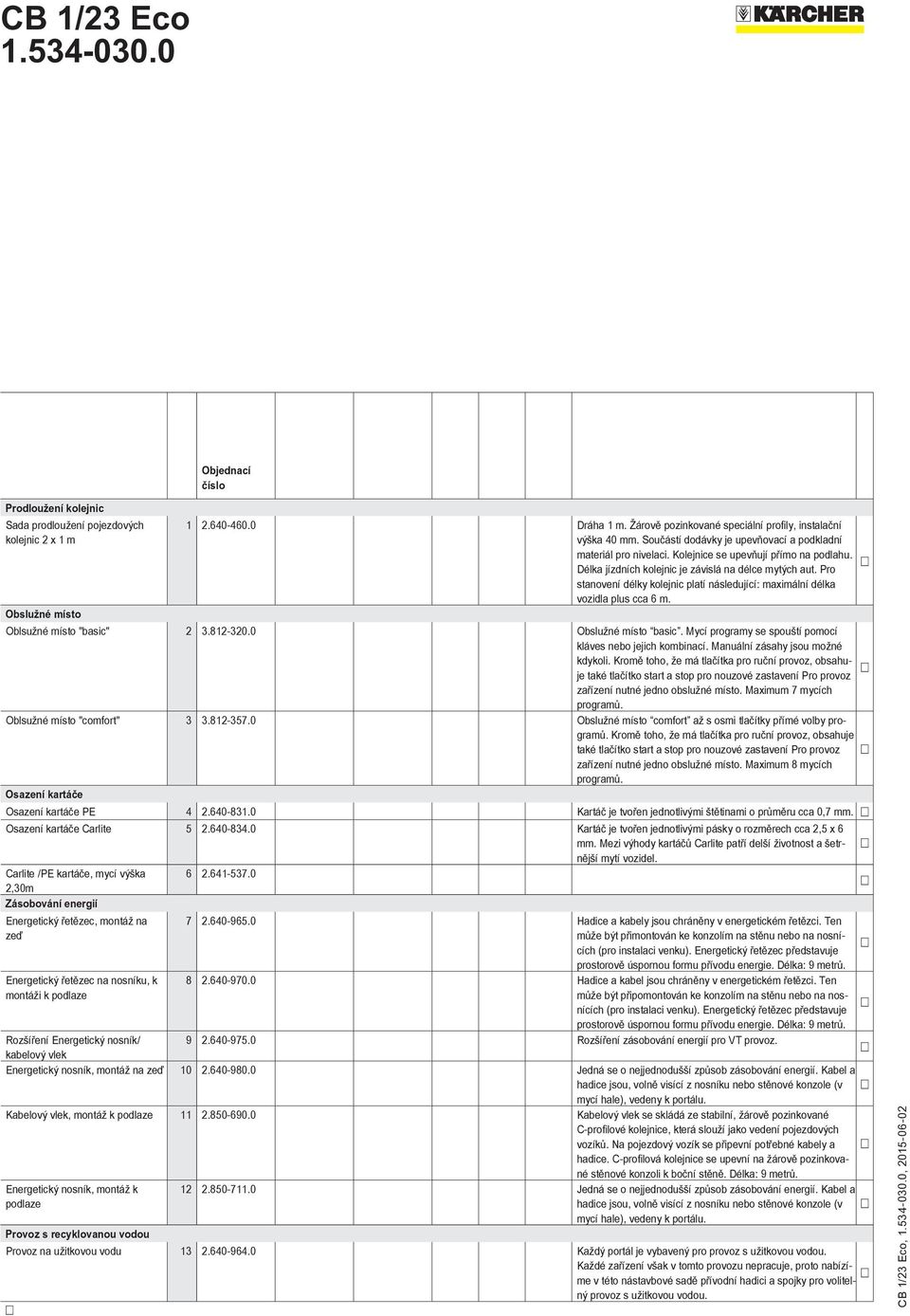 Pro stanovení délky kolejnic platí následující: maximální délka vozidla plus cca 6 m. Obslužné místo Oblsužné místo "basic" 2 3.812-320.0 Obslužné místo basic.