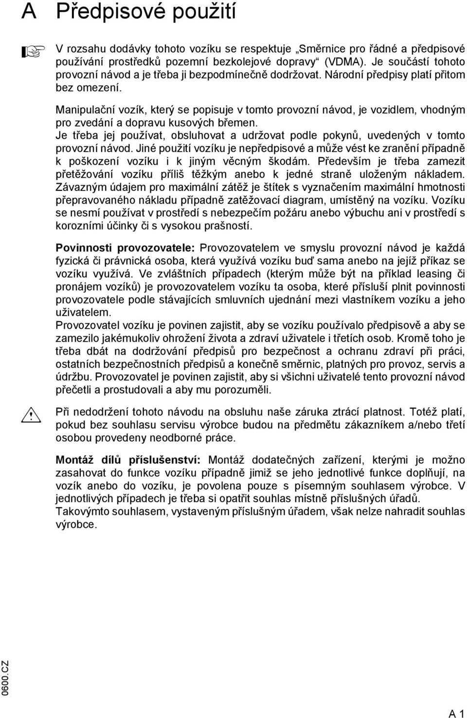 Manipulační vozík, který se popisuje v tomto provozní návod, je vozidlem, vhodným pro zvedání a dopravu kusových břemen.