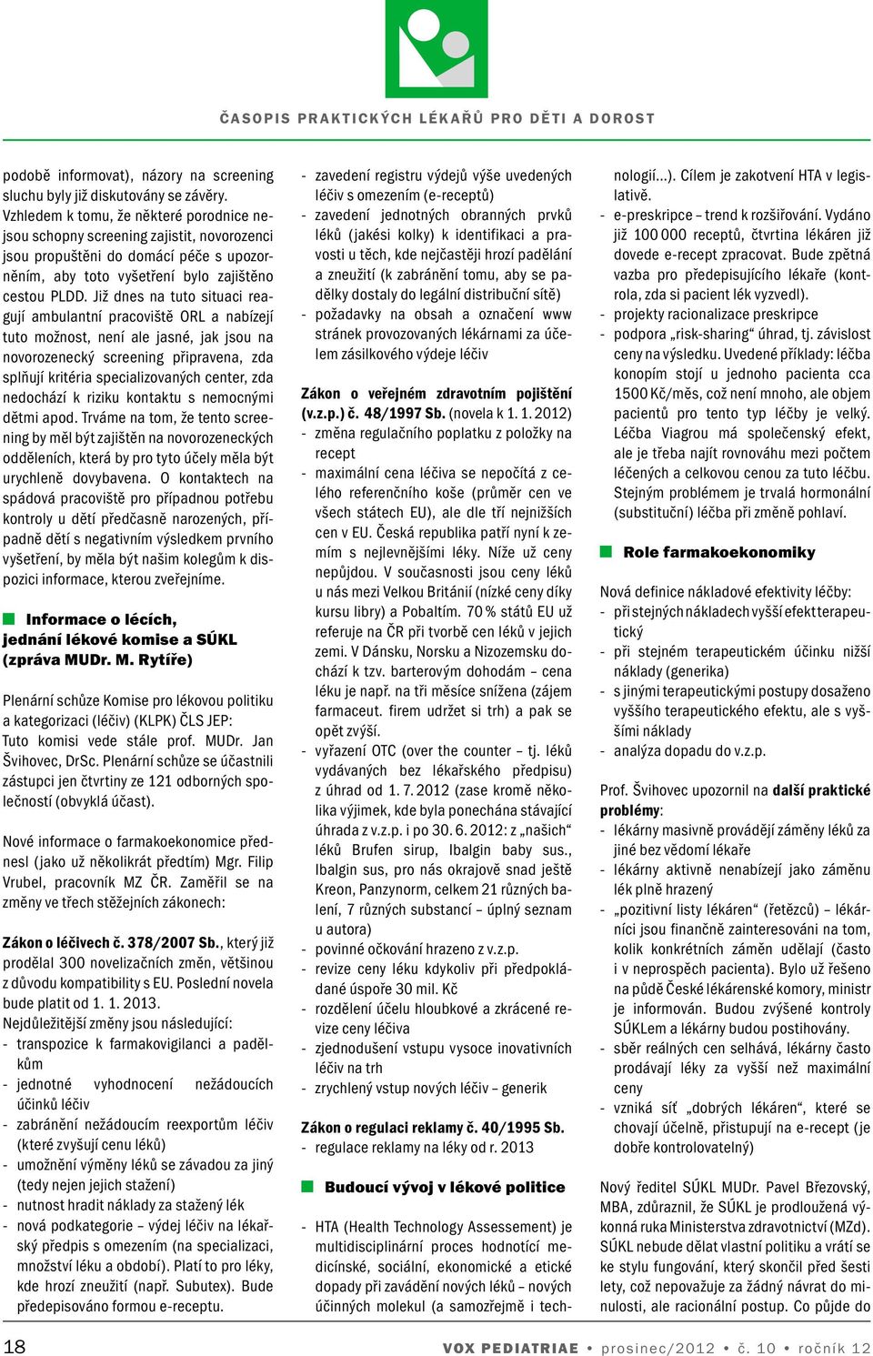 Již dnes na tuto situaci reagují ambulantní pracoviště ORL a nabízejí tuto možnost, není ale jasné, jak jsou na novorozenecký screening připravena, zda splňují kritéria specializovaných center, zda