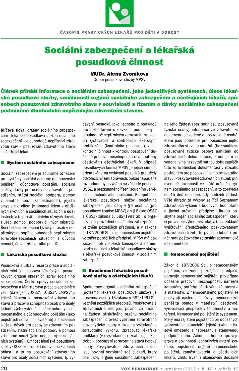 ošetřujících lékařů, způsobech posuzování zdravotního stavu v souvislosti s řízením o dávky sociálního zabezpečení podmíněné dlouhodobě nepříznivým zdravotním stavem.