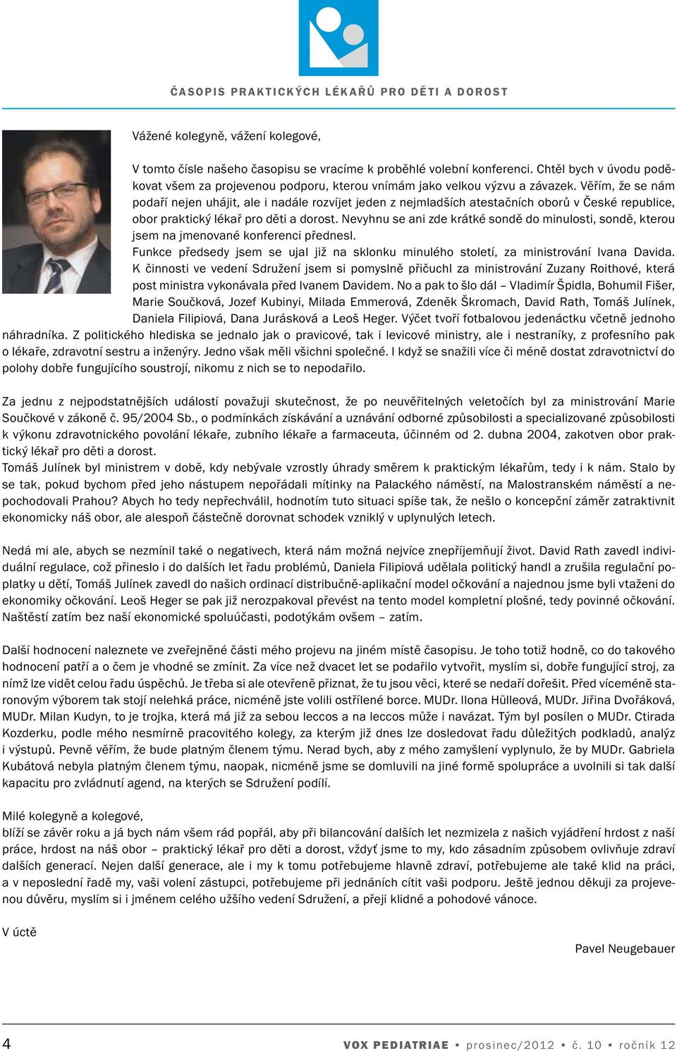 Věřím, že se nám podaří nejen uhájit, ale i nadále rozvíjet jeden z nejmladších atestačních oborů v České republice, obor praktický lékař pro děti a dorost.