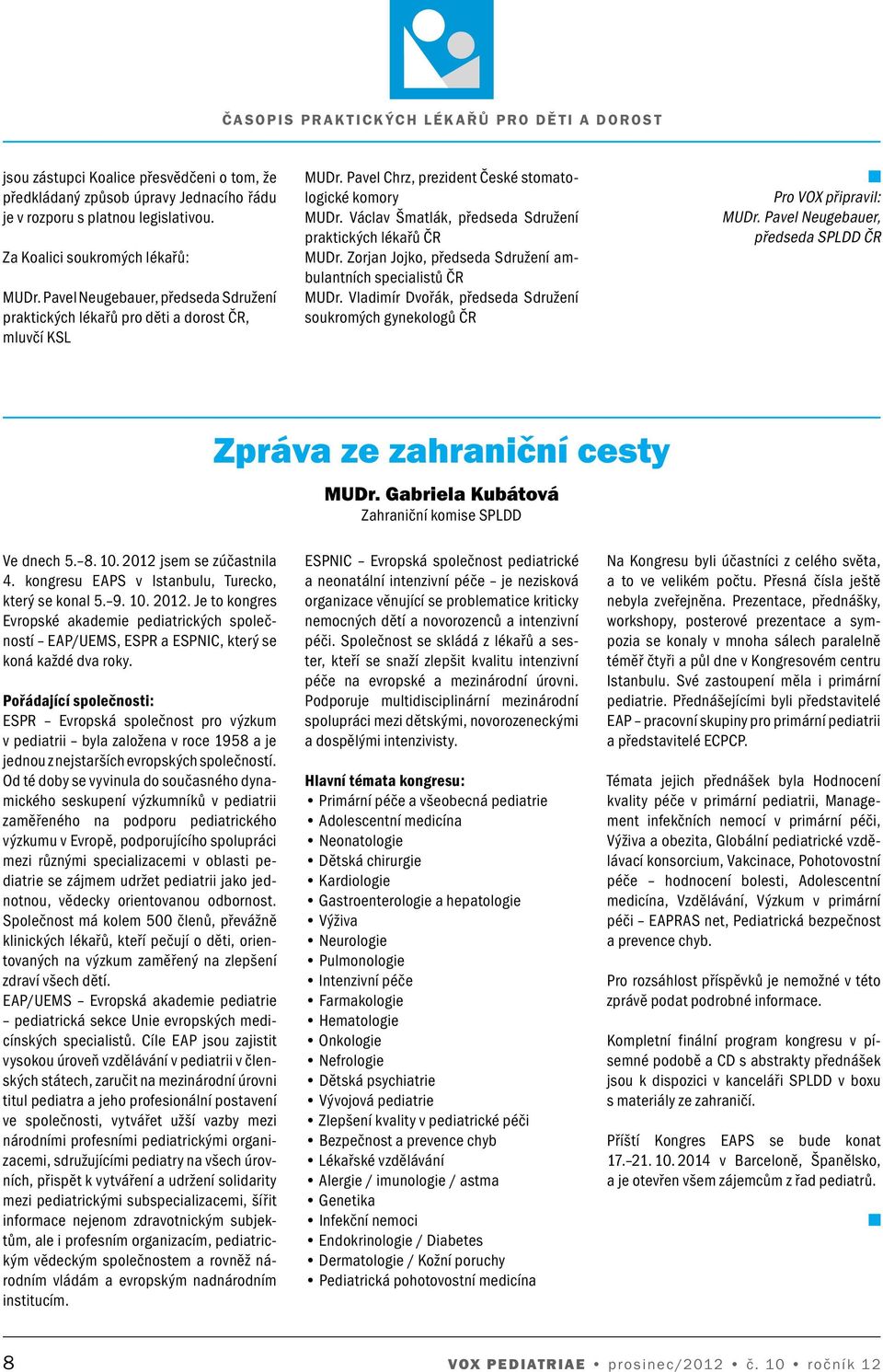 Václav Šmatlák, předseda Sdružení praktických lékařů ČR MUDr. Zorjan Jojko, předseda Sdružení ambulantních specialistů ČR MUDr.