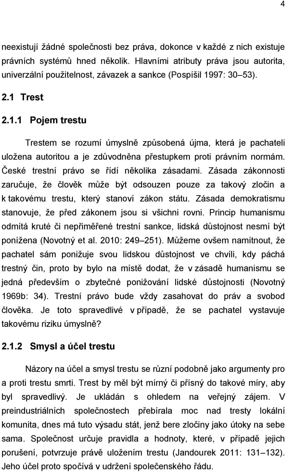 97: 30 53). 2.1 Trest 2.1.1 Pojem trestu Trestem se rozumí úmyslně způsobená újma, která je pachateli uložena autoritou a je zdůvodněna přestupkem proti právním normám.