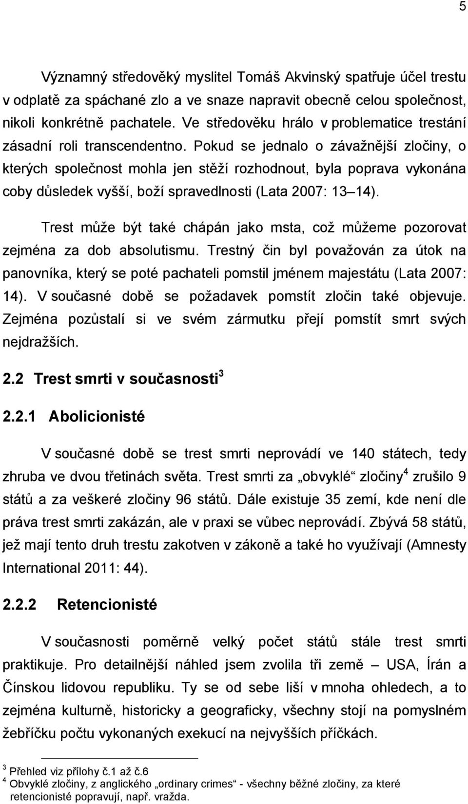 Pokud se jednalo o závažnější zločiny, o kterých společnost mohla jen stěží rozhodnout, byla poprava vykonána coby důsledek vyšší, boží spravedlnosti (Lata 2007: 13 14).