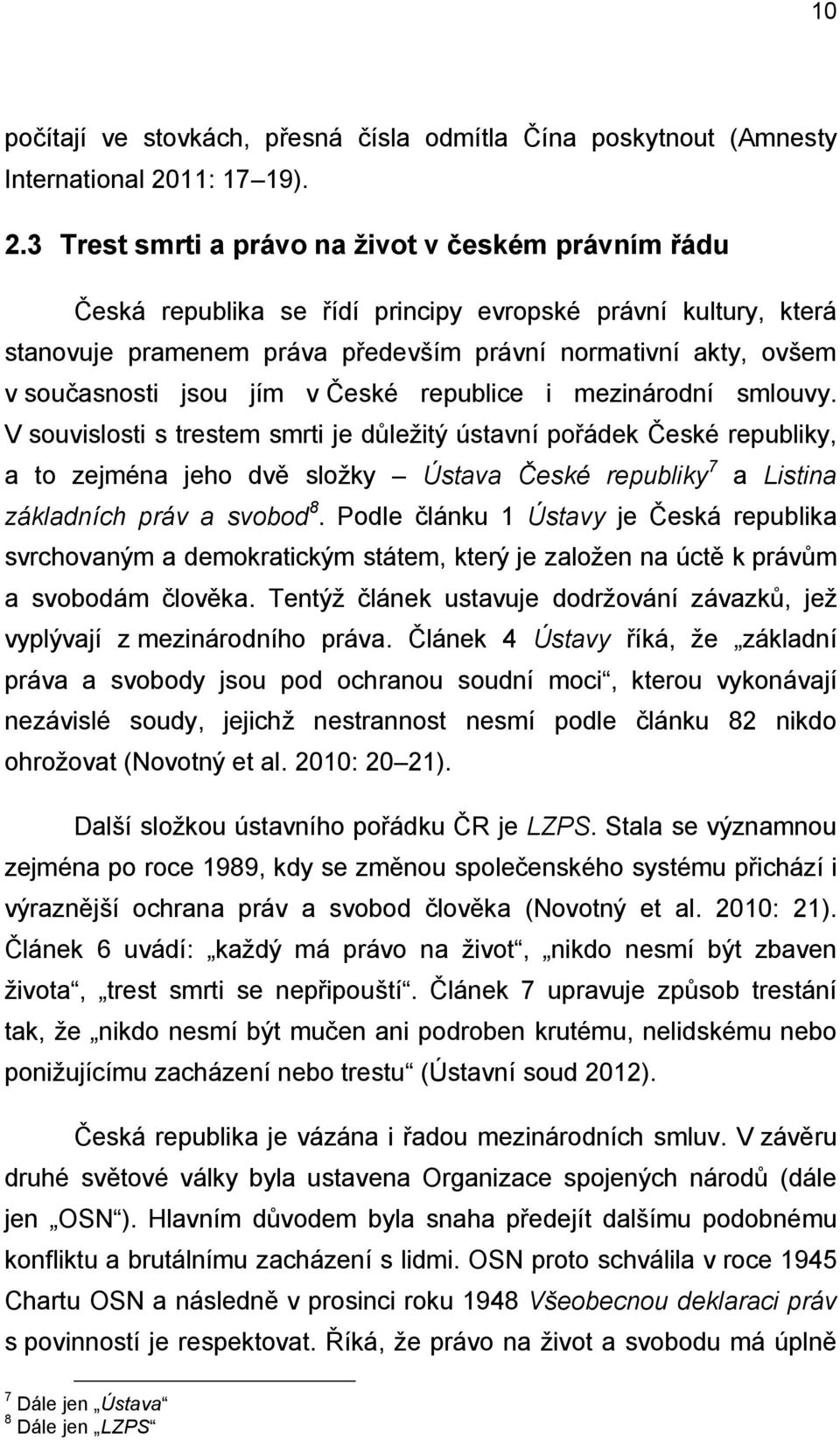 3 Trest smrti a právo na život v českém právním řádu Česká republika se řídí principy evropské právní kultury, která stanovuje pramenem práva především právní normativní akty, ovšem v současnosti