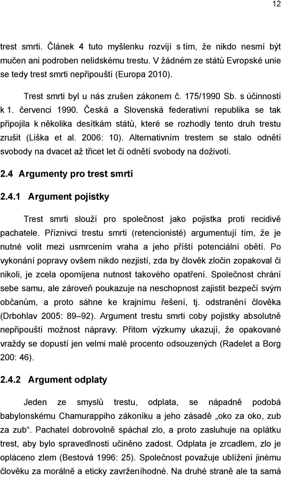 Česká a Slovenská federativní republika se tak připojila k několika desítkám států, které se rozhodly tento druh trestu zrušit (Liška et al. 2006: 10).