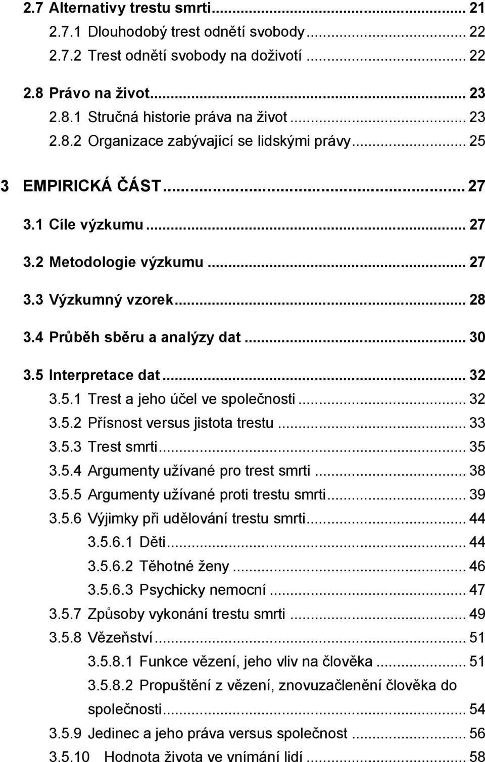 .. 32 3.5.2 Přísnost versus jistota trestu... 33 3.5.3 Trest smrti... 35 3.5.4 Argumenty užívané pro trest smrti... 38 3.5.5 Argumenty užívané proti trestu smrti... 39 3.5.6 Výjimky při udělování trestu smrti.