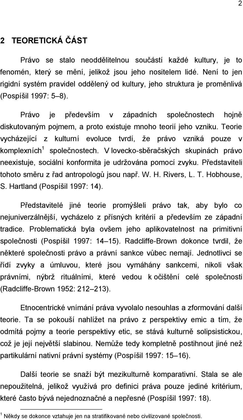 Právo je především v západních společnostech hojně diskutovaným pojmem, a proto existuje mnoho teorií jeho vzniku.