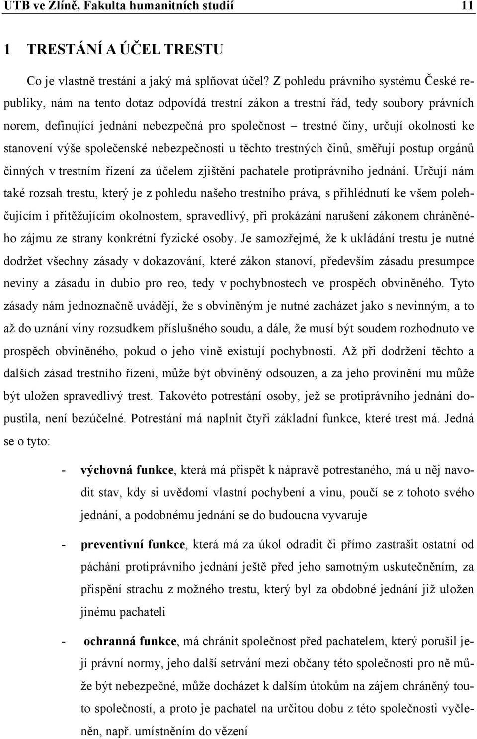 okolnosti ke stanovení výše společenské nebezpečnosti u těchto trestných činů, směřují postup orgánů činných v trestním řízení za účelem zjištění pachatele protiprávního jednání.