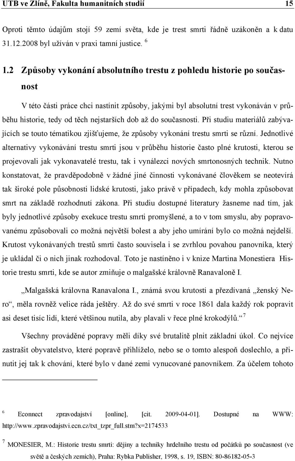 až do současnosti. Při studiu materiálů zabývajících se touto tématikou zjišťujeme, že způsoby vykonání trestu smrti se různí.