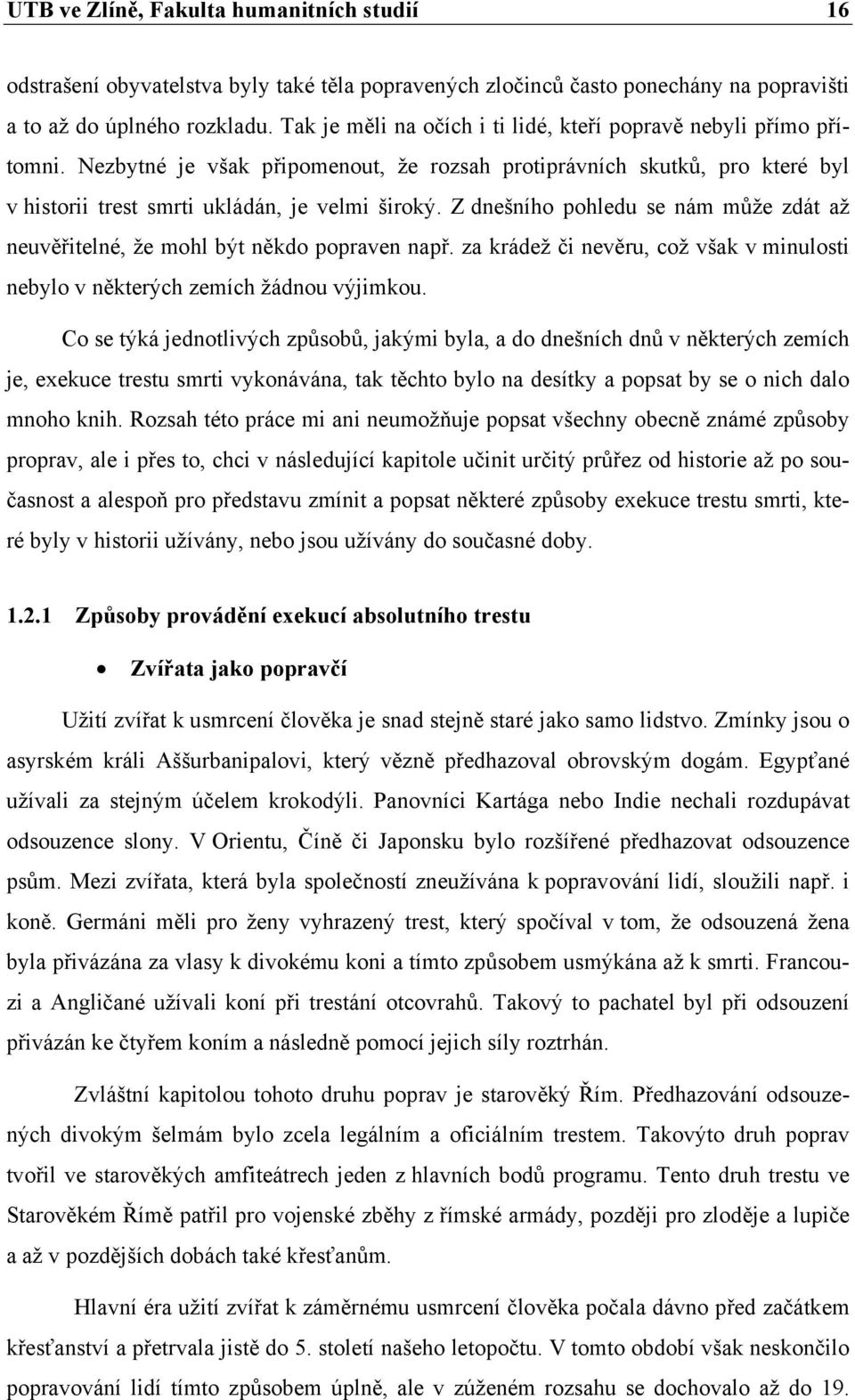 Z dnešního pohledu se nám může zdát až neuvěřitelné, že mohl být někdo popraven např. za krádež či nevěru, což však v minulosti nebylo v některých zemích žádnou výjimkou.