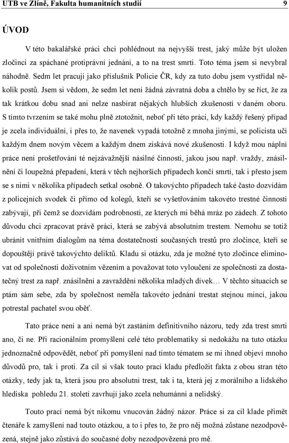 Jsem si vědom, že sedm let není žádná závratná doba a chtělo by se říct, že za tak krátkou dobu snad ani nelze nasbírat nějakých hlubších zkušeností v daném oboru.