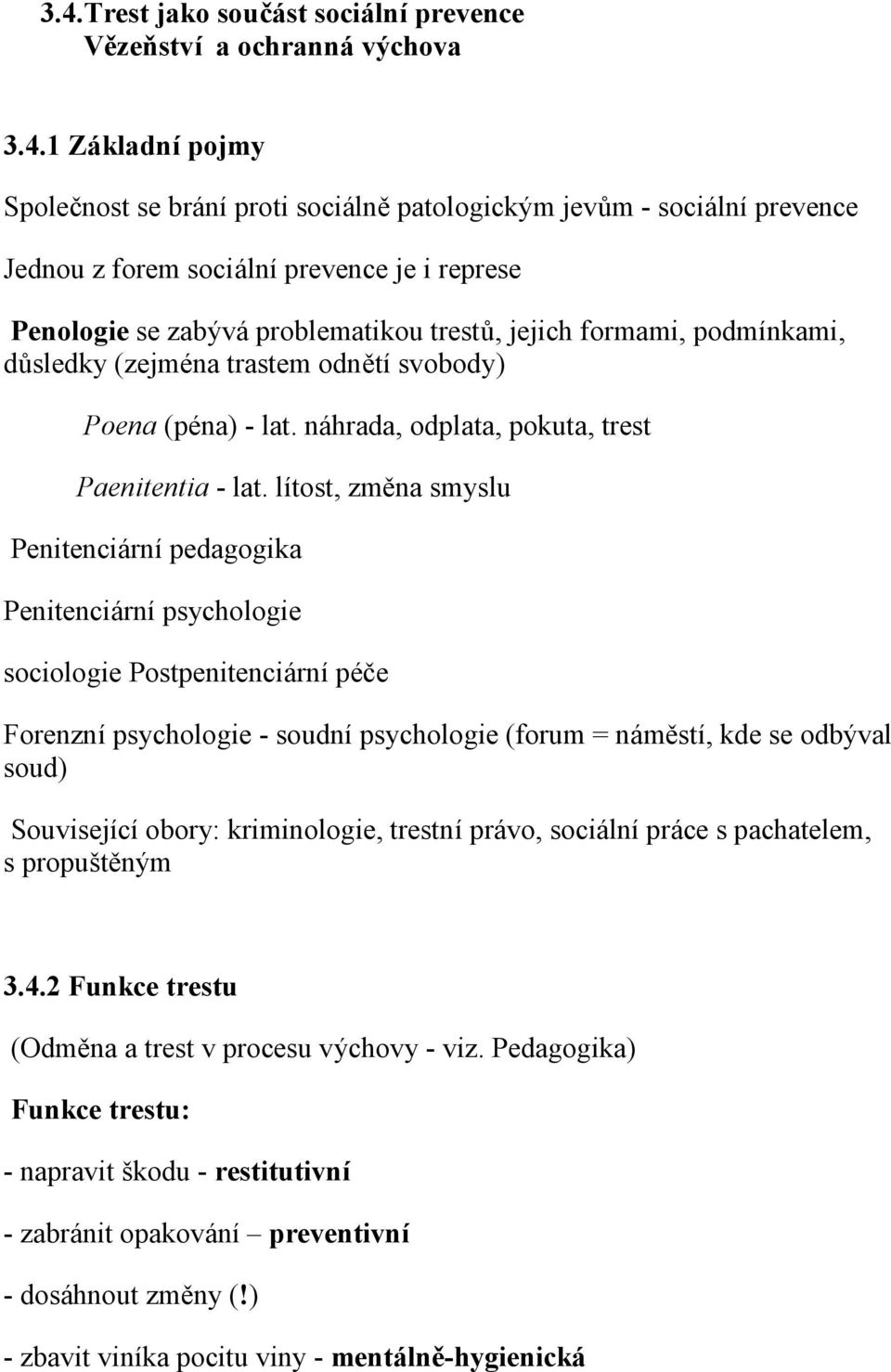 lítost, změna smyslu Penitenciárnípedagogika Penitenciárnípsychologie sociologie Postpenitenciárnípéče Forenznípsychologie - soudnípsychologie (forum = náměstí, kde se odbýval soud) Souvisejícíobory: