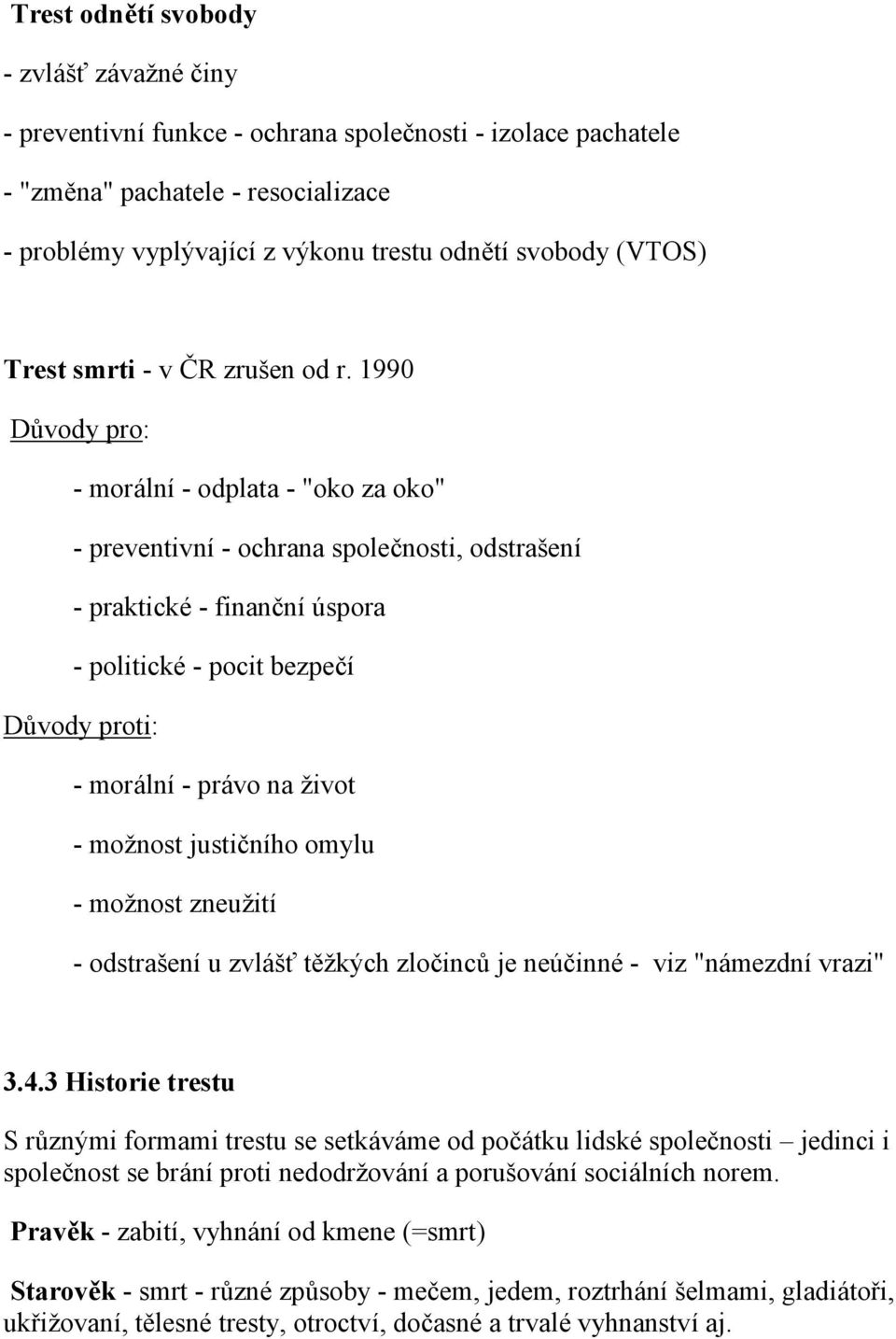 1990 Dů vody pro: - morální- odplata - "oko za oko" - preventivní- ochrana společ nosti, odstrašení - praktické - finanč níúspora - politické - pocit bezpečí Důvody proti: - morální- právo na život -