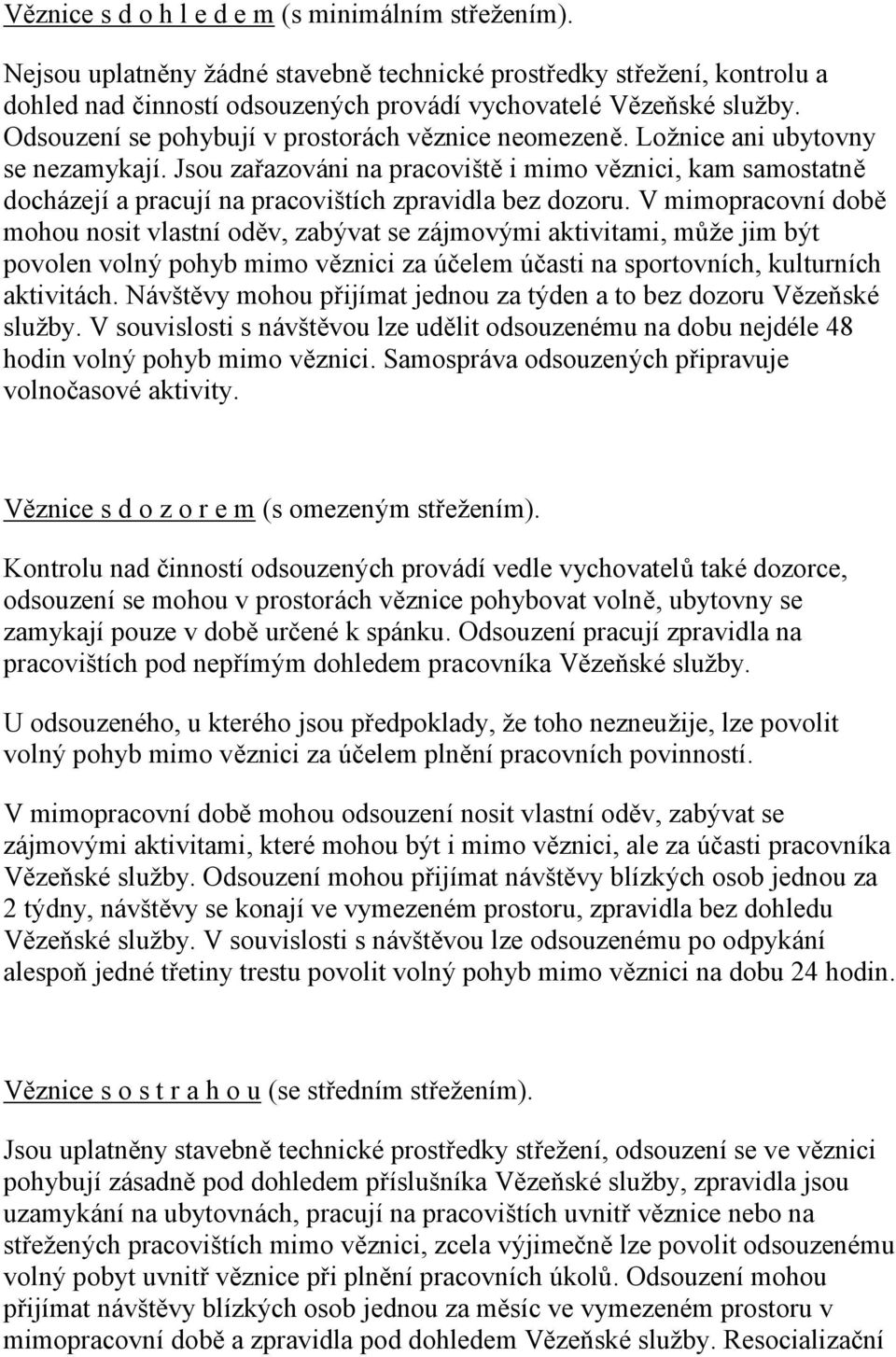 Jsou zařazováni na pracoviště i mimo věznici, kam samostatně docházejía pracujína pracovištích zpravidla bez dozoru.