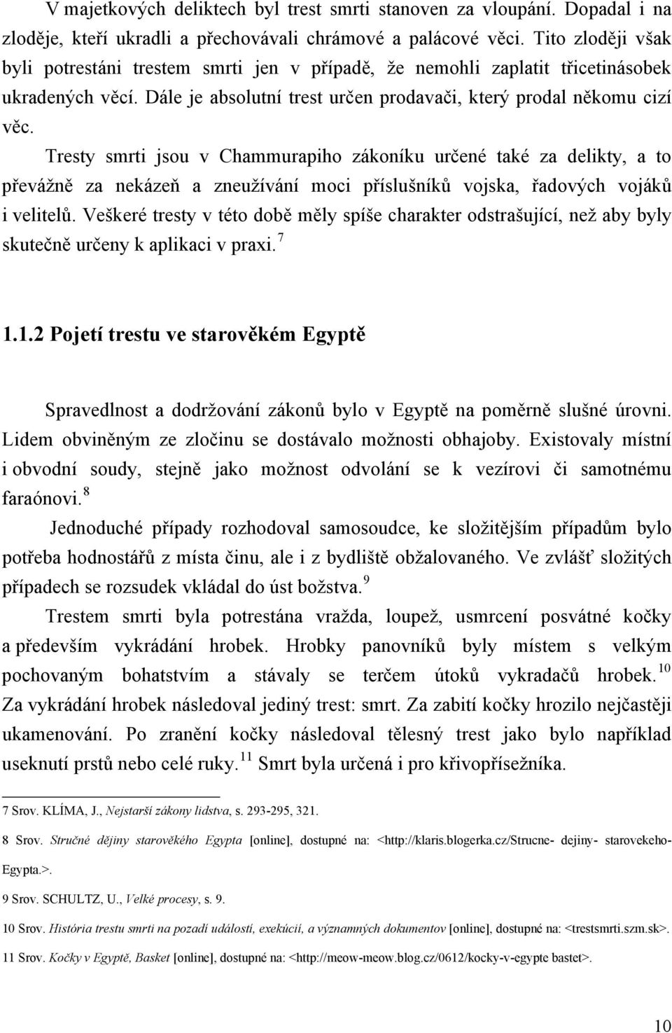 Tresty smrti jsou v Chammurapiho zákoníku určené také za delikty, a to převážně za nekázeň a zneužívání moci příslušníků vojska, řadových vojáků i velitelů.