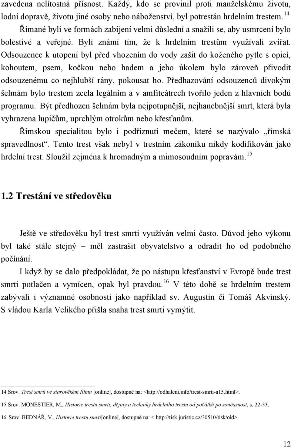 Odsouzenec k utopení byl před vhozením do vody zašit do koženého pytle s opicí, kohoutem, psem, kočkou nebo hadem a jeho úkolem bylo zároveň přivodit odsouzenému co nejhlubší rány, pokousat ho.