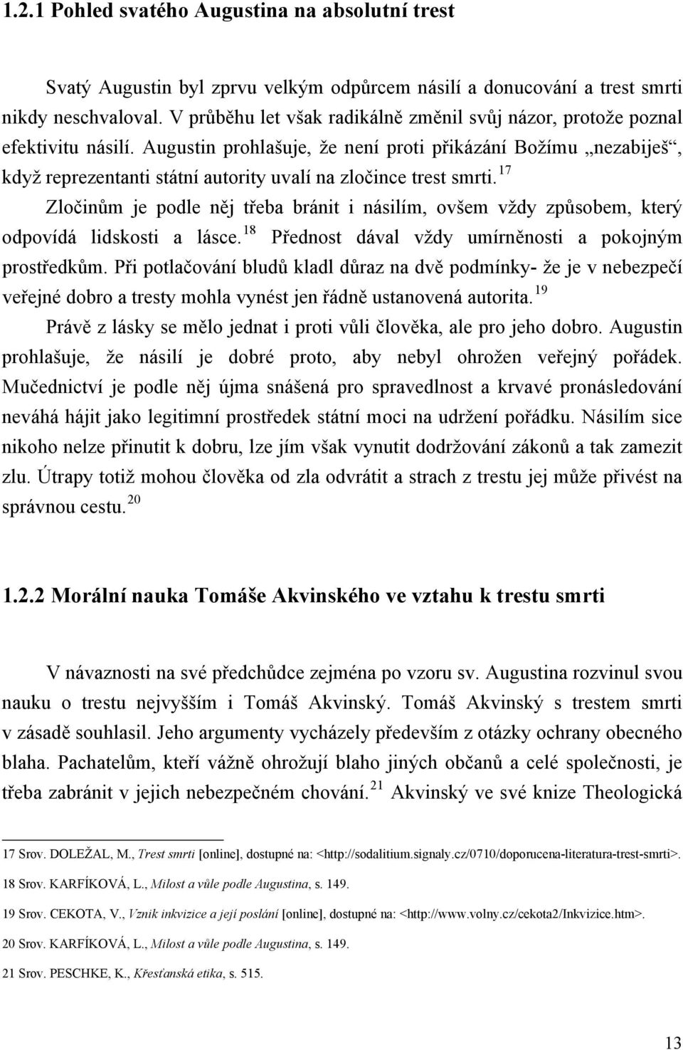 Augustin prohlašuje, že není proti přikázání Božímu nezabiješ, když reprezentanti státní autority uvalí na zločince trest smrti.