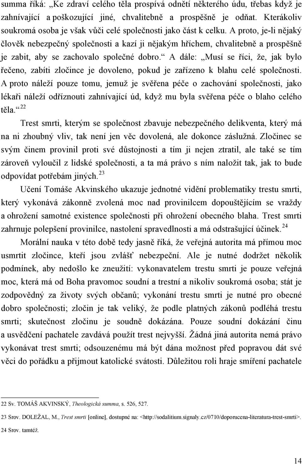 A proto, je-li nějaký člověk nebezpečný společnosti a kazí ji nějakým hříchem, chvalitebně a prospěšně je zabit, aby se zachovalo společné dobro.