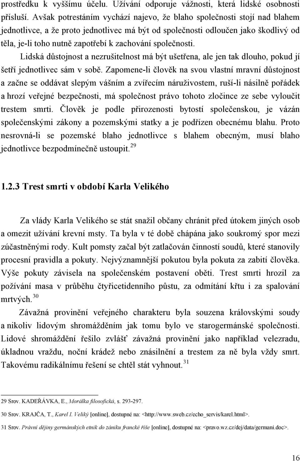 zachování společnosti. Lidská důstojnost a nezrušitelnost má být ušetřena, ale jen tak dlouho, pokud jí šetří jednotlivec sám v sobě.