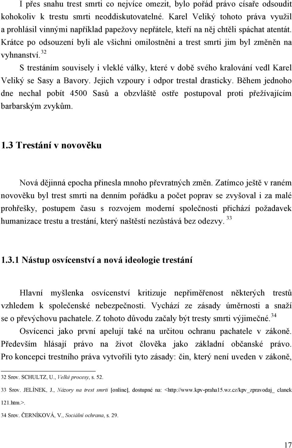 Krátce po odsouzení byli ale všichni omilostněni a trest smrti jim byl změněn na vyhnanství. 32 S trestáním souvisely i vleklé války, které v době svého kralování vedl Karel Veliký se Sasy a Bavory.