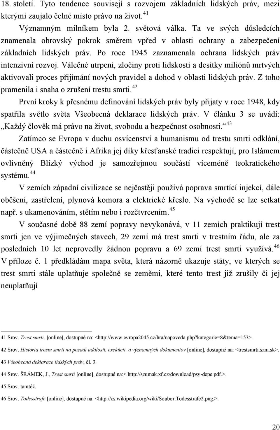 Válečné utrpení, zločiny proti lidskosti a desítky miliónů mrtvých aktivovali proces přijímání nových pravidel a dohod v oblasti lidských práv. Z toho pramenila i snaha o zrušení trestu smrti.