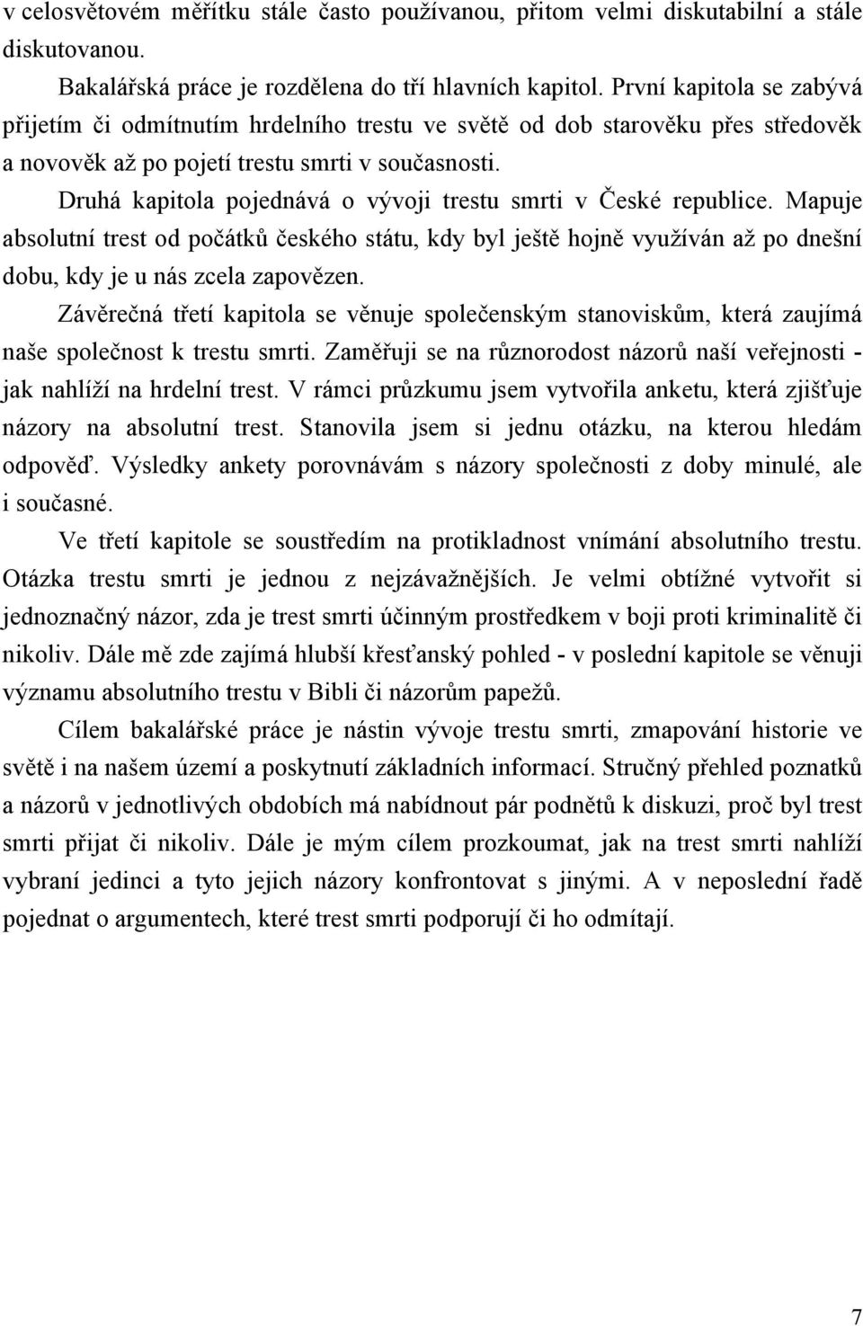 Druhá kapitola pojednává o vývoji trestu smrti v České republice. Mapuje absolutní trest od počátků českého státu, kdy byl ještě hojně využíván až po dnešní dobu, kdy je u nás zcela zapovězen.