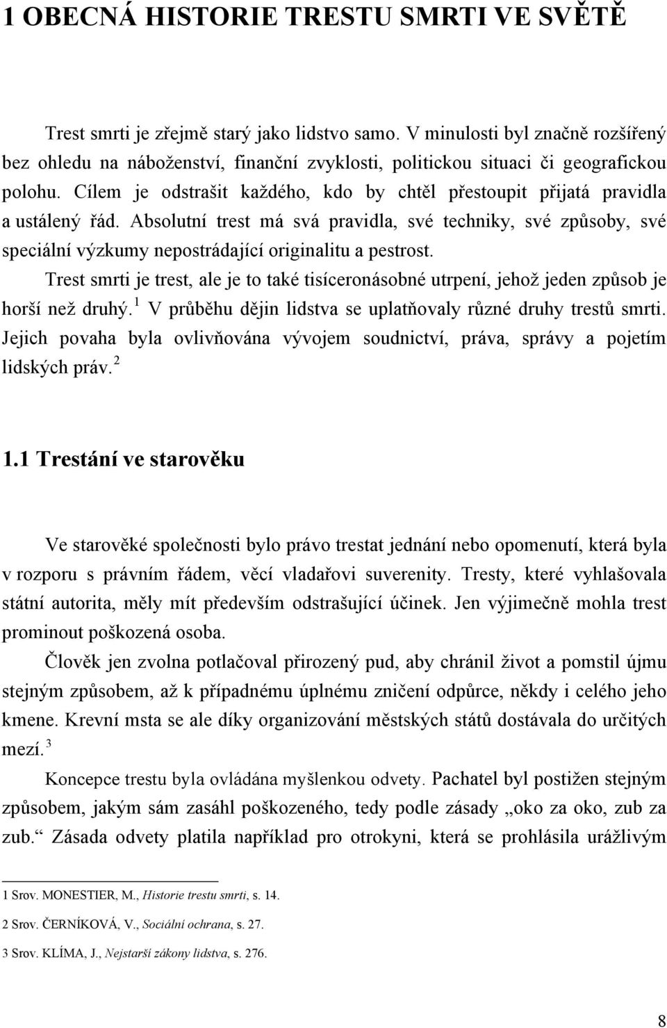 Cílem je odstrašit každého, kdo by chtěl přestoupit přijatá pravidla a ustálený řád.