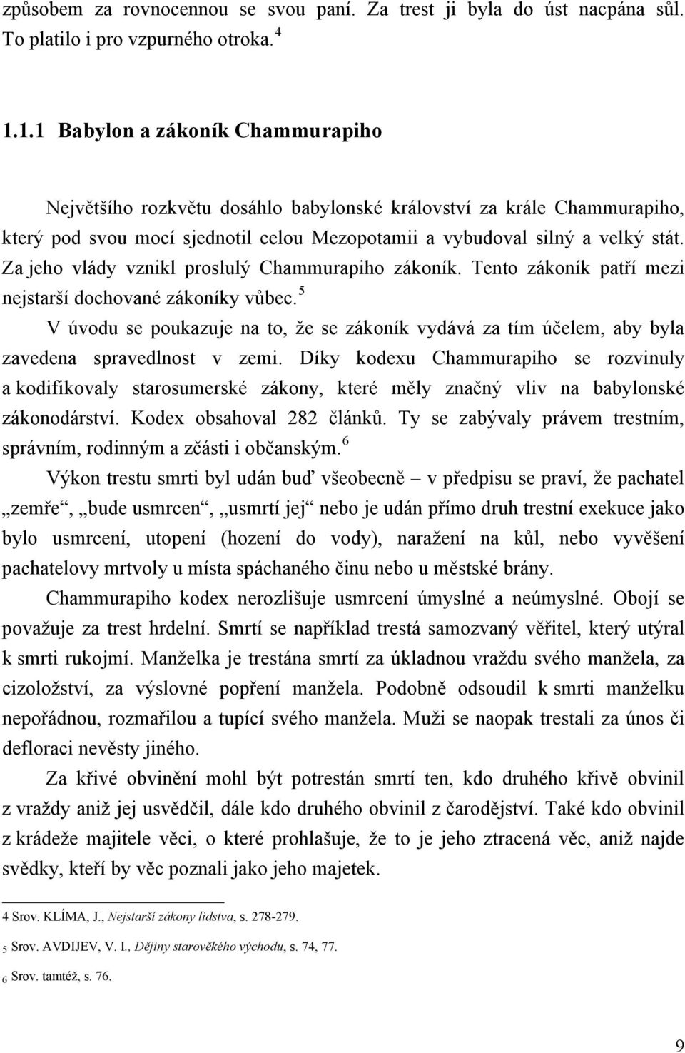 Za jeho vlády vznikl proslulý Chammurapiho zákoník. Tento zákoník patří mezi nejstarší dochované zákoníky vůbec.